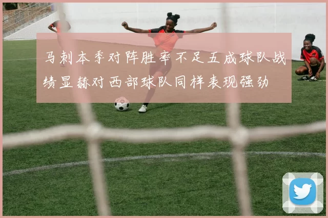 马刺本季对阵胜率不足五成球队战绩显赫对西部球队同样表现强劲